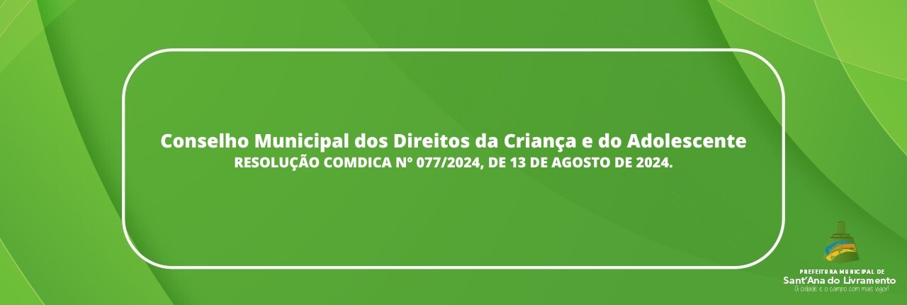 conselho-municipal-dos-direitos-da-crianca-e-do-adolescente-resolucao-comdica-n-0772024-de-13-de-agosto-de-2024